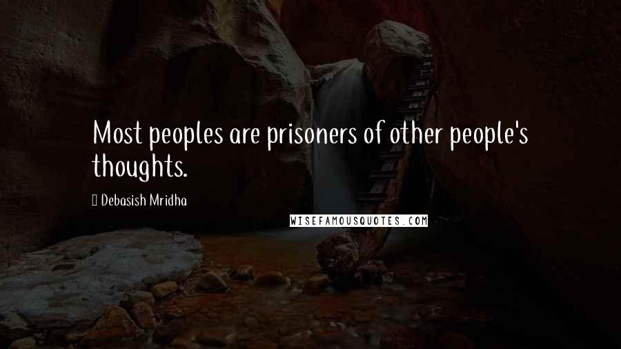 Debasish Mridha Quotes: Most peoples are prisoners of other people's thoughts.