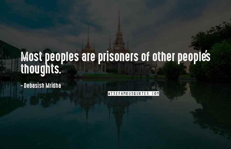 Debasish Mridha Quotes: Most peoples are prisoners of other people's thoughts.