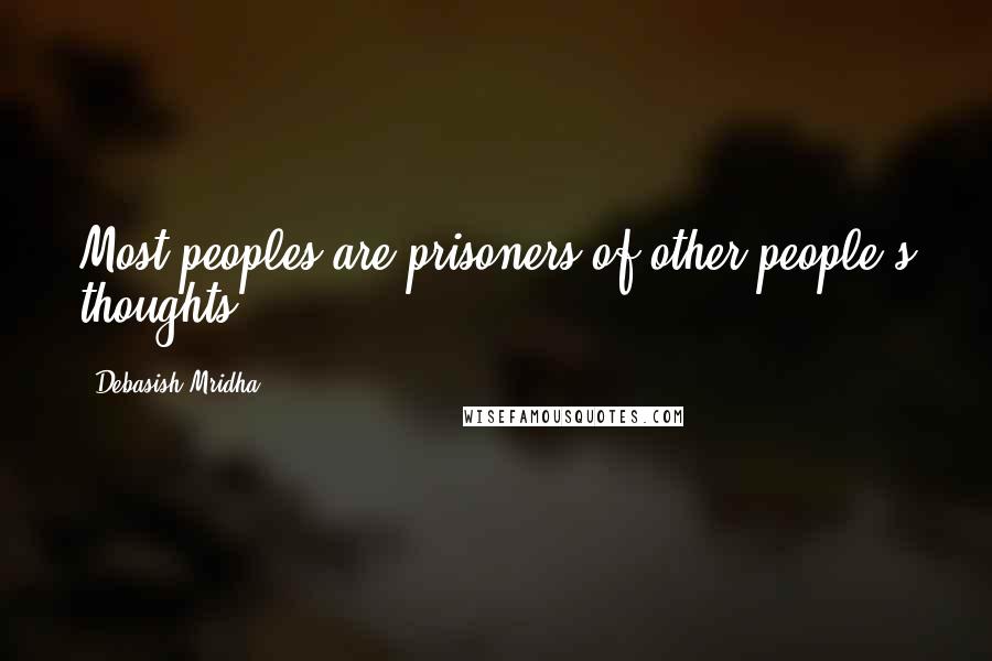 Debasish Mridha Quotes: Most peoples are prisoners of other people's thoughts.