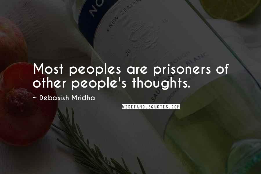 Debasish Mridha Quotes: Most peoples are prisoners of other people's thoughts.