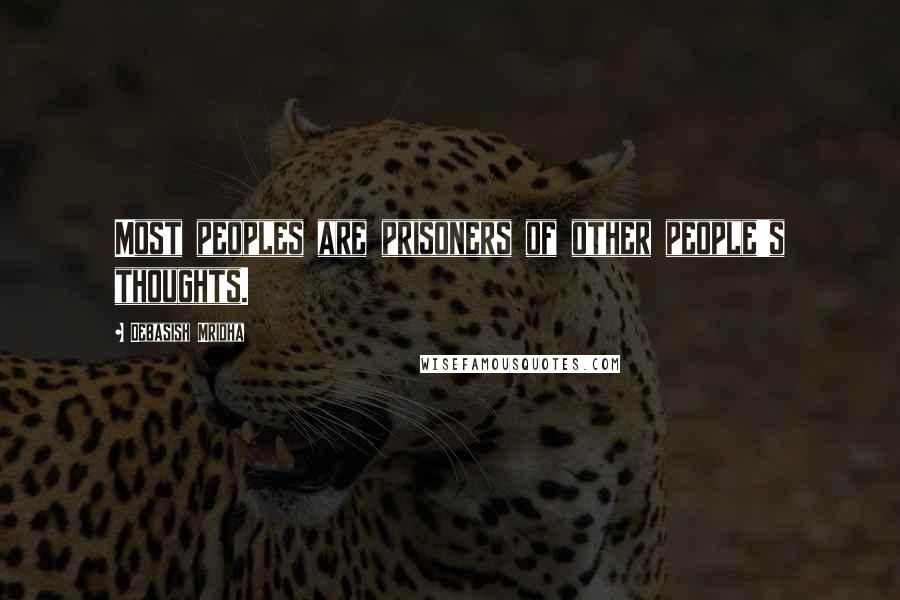 Debasish Mridha Quotes: Most peoples are prisoners of other people's thoughts.