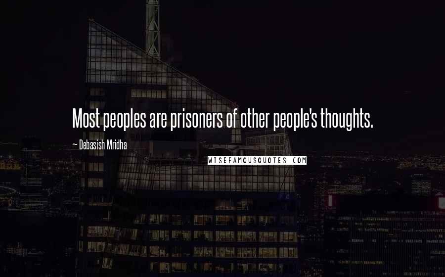 Debasish Mridha Quotes: Most peoples are prisoners of other people's thoughts.