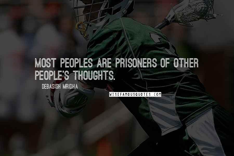 Debasish Mridha Quotes: Most peoples are prisoners of other people's thoughts.