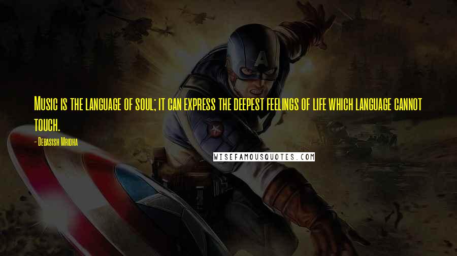 Debasish Mridha Quotes: Music is the language of soul; it can express the deepest feelings of life which language cannot touch.