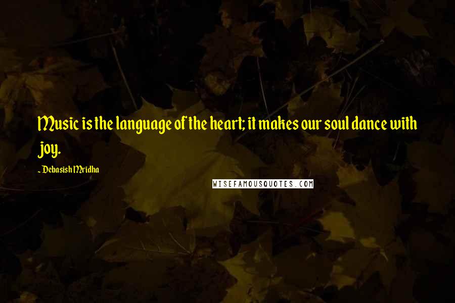 Debasish Mridha Quotes: Music is the language of the heart; it makes our soul dance with joy.