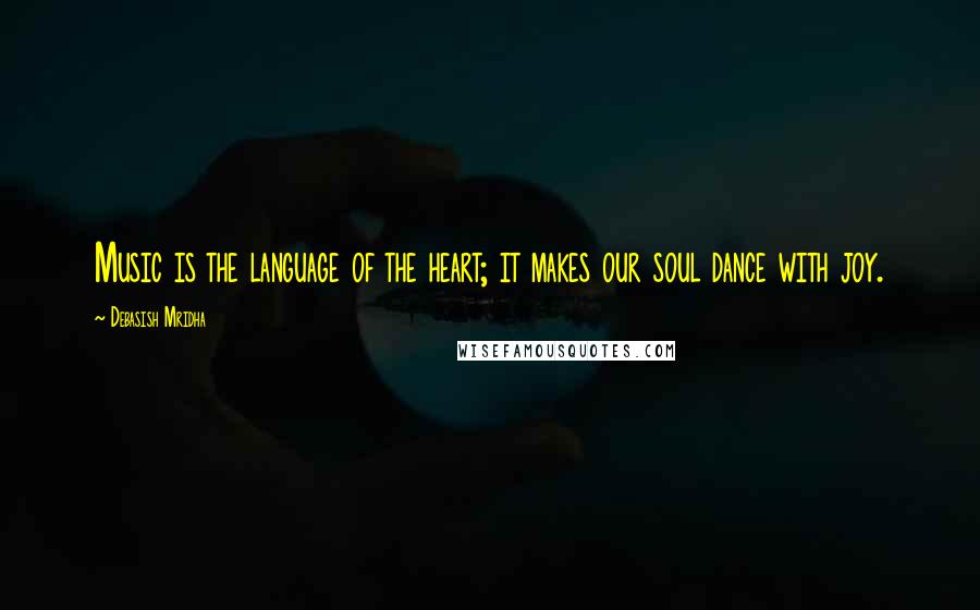 Debasish Mridha Quotes: Music is the language of the heart; it makes our soul dance with joy.