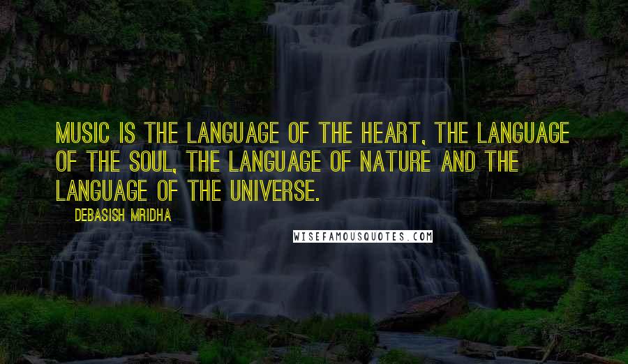 Debasish Mridha Quotes: Music is the language of the heart, the language of the soul, the language of nature and the language of the universe.