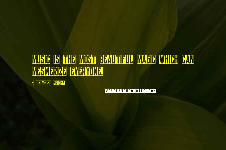 Debasish Mridha Quotes: Music is the most beautiful magic which can mesmerize everyone.