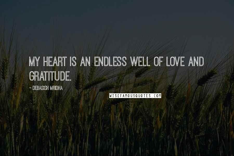 Debasish Mridha Quotes: My heart is an endless well of love and gratitude.