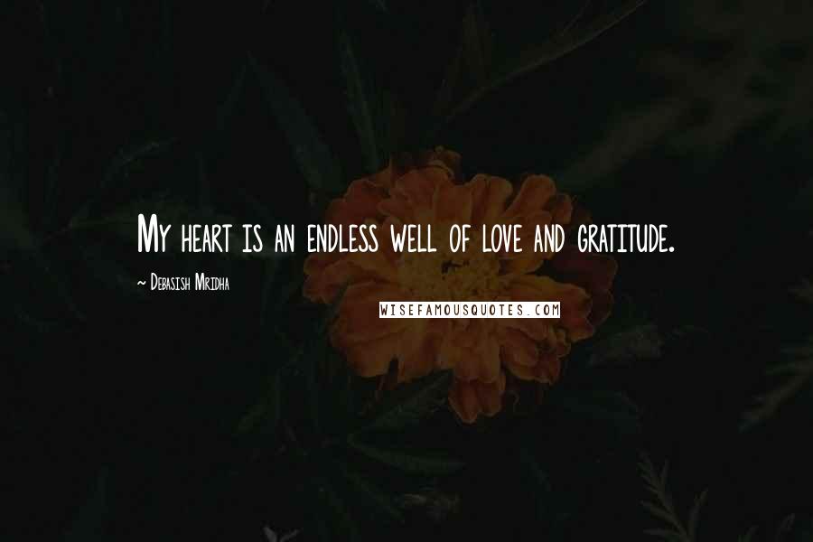 Debasish Mridha Quotes: My heart is an endless well of love and gratitude.