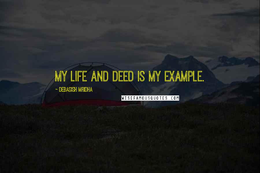 Debasish Mridha Quotes: My life and deed is my example.