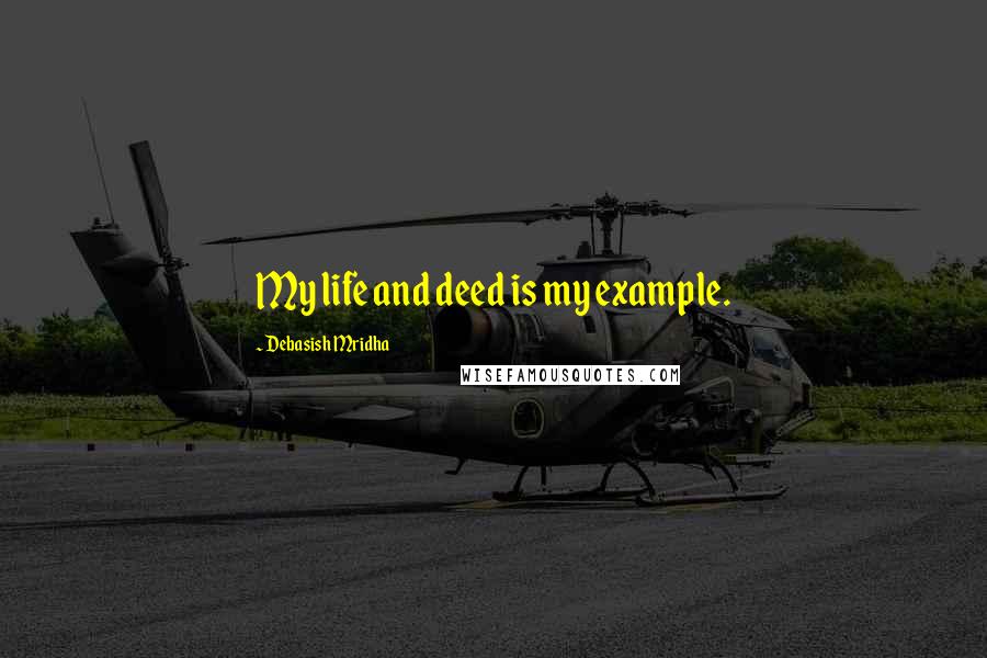 Debasish Mridha Quotes: My life and deed is my example.