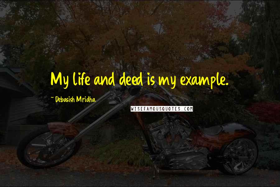 Debasish Mridha Quotes: My life and deed is my example.