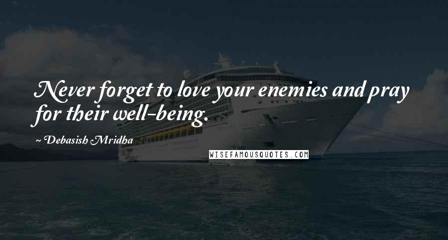 Debasish Mridha Quotes: Never forget to love your enemies and pray for their well-being.