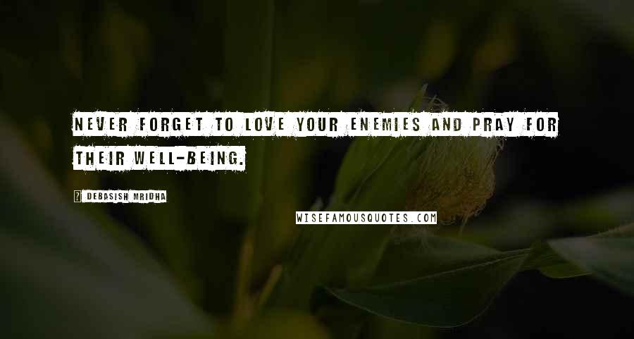 Debasish Mridha Quotes: Never forget to love your enemies and pray for their well-being.