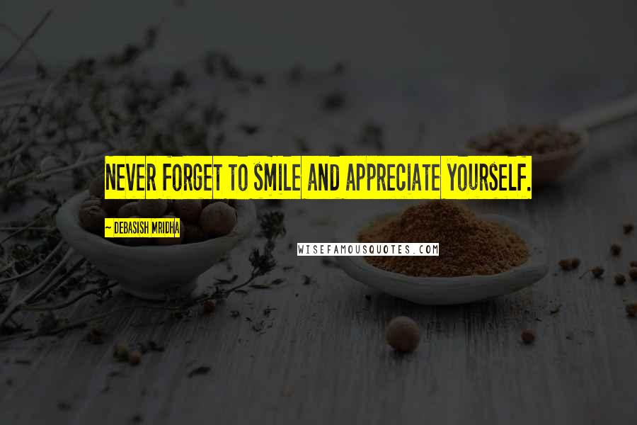 Debasish Mridha Quotes: Never forget to smile and appreciate yourself.