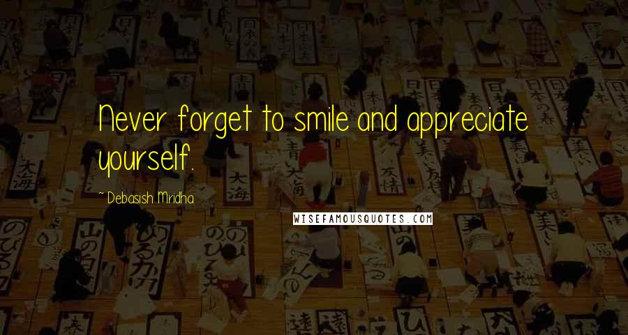 Debasish Mridha Quotes: Never forget to smile and appreciate yourself.