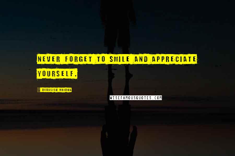 Debasish Mridha Quotes: Never forget to smile and appreciate yourself.