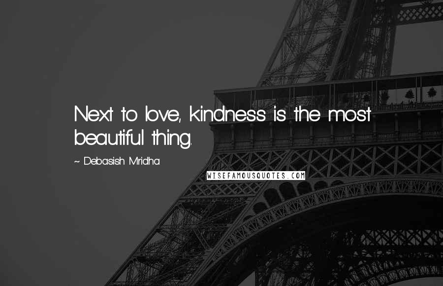 Debasish Mridha Quotes: Next to love, kindness is the most beautiful thing.