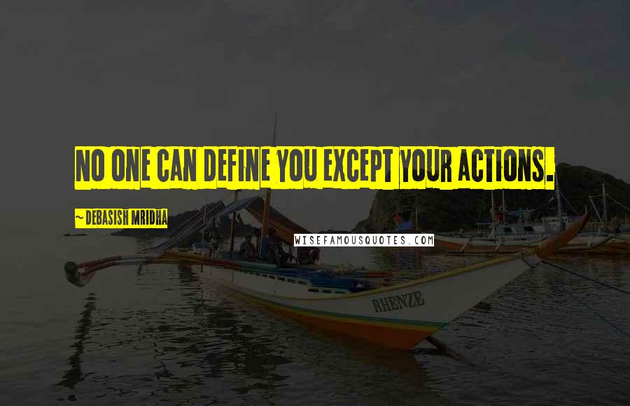 Debasish Mridha Quotes: No one can define you except your actions.