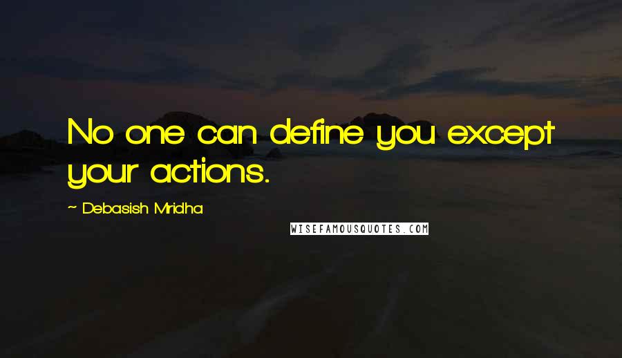 Debasish Mridha Quotes: No one can define you except your actions.