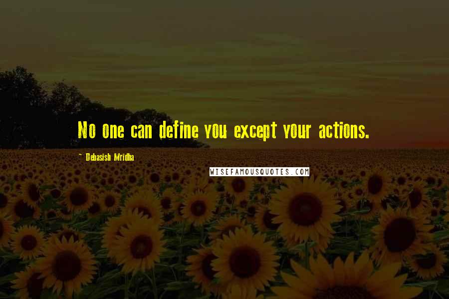 Debasish Mridha Quotes: No one can define you except your actions.