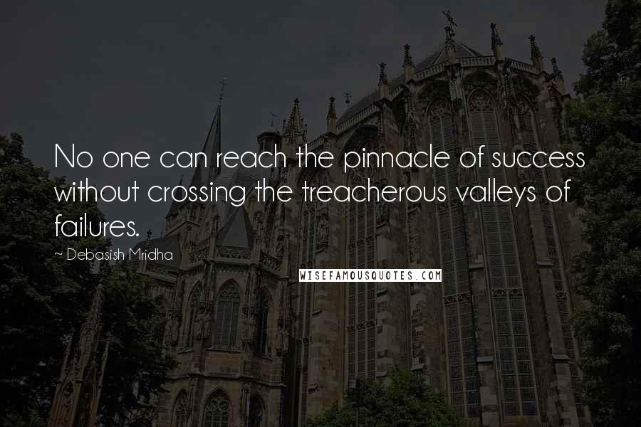 Debasish Mridha Quotes: No one can reach the pinnacle of success without crossing the treacherous valleys of failures.