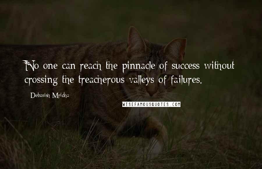 Debasish Mridha Quotes: No one can reach the pinnacle of success without crossing the treacherous valleys of failures.