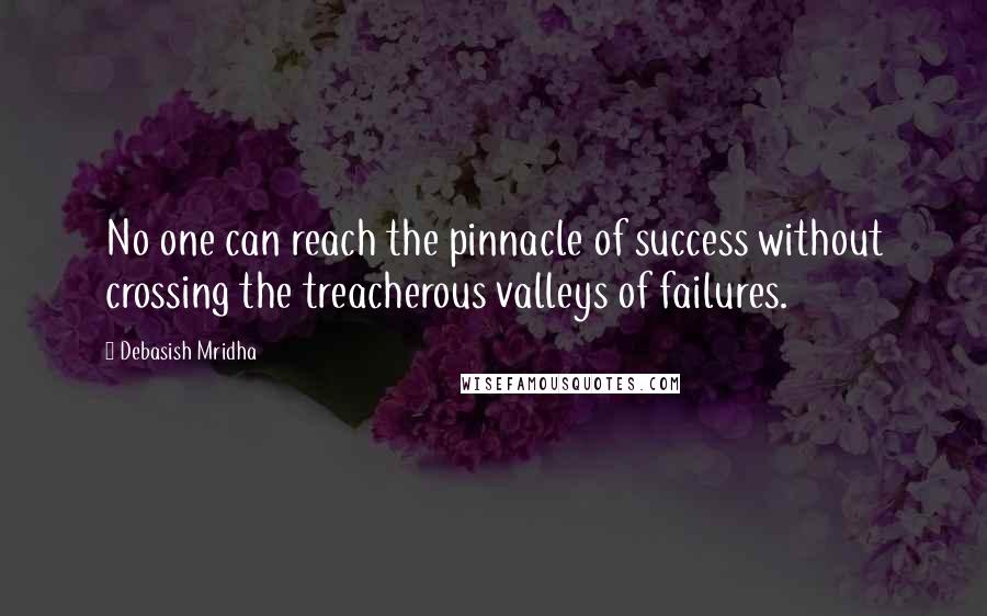 Debasish Mridha Quotes: No one can reach the pinnacle of success without crossing the treacherous valleys of failures.