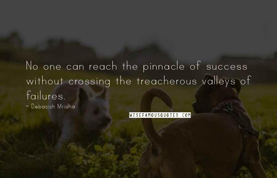Debasish Mridha Quotes: No one can reach the pinnacle of success without crossing the treacherous valleys of failures.