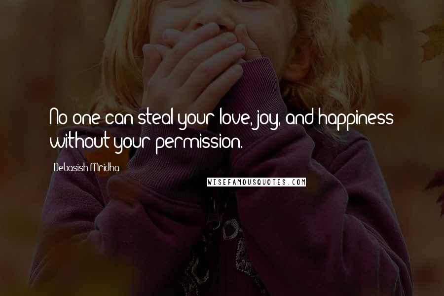 Debasish Mridha Quotes: No one can steal your love, joy, and happiness without your permission.