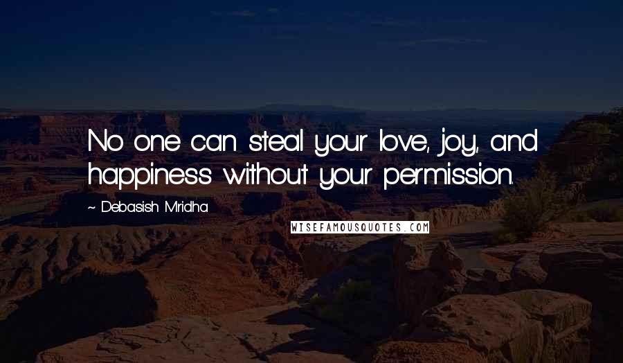 Debasish Mridha Quotes: No one can steal your love, joy, and happiness without your permission.