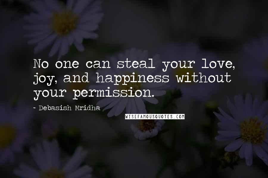 Debasish Mridha Quotes: No one can steal your love, joy, and happiness without your permission.