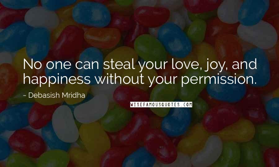 Debasish Mridha Quotes: No one can steal your love, joy, and happiness without your permission.