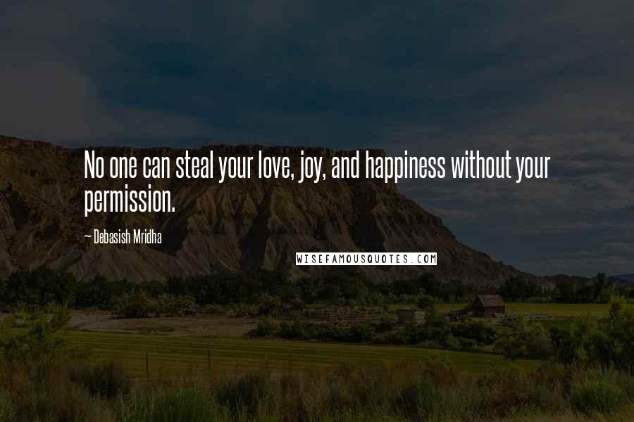 Debasish Mridha Quotes: No one can steal your love, joy, and happiness without your permission.