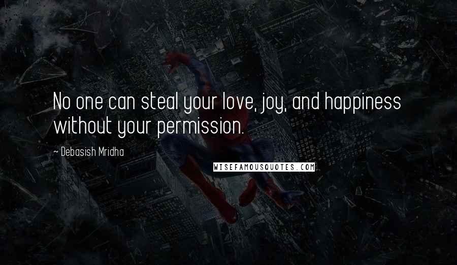 Debasish Mridha Quotes: No one can steal your love, joy, and happiness without your permission.