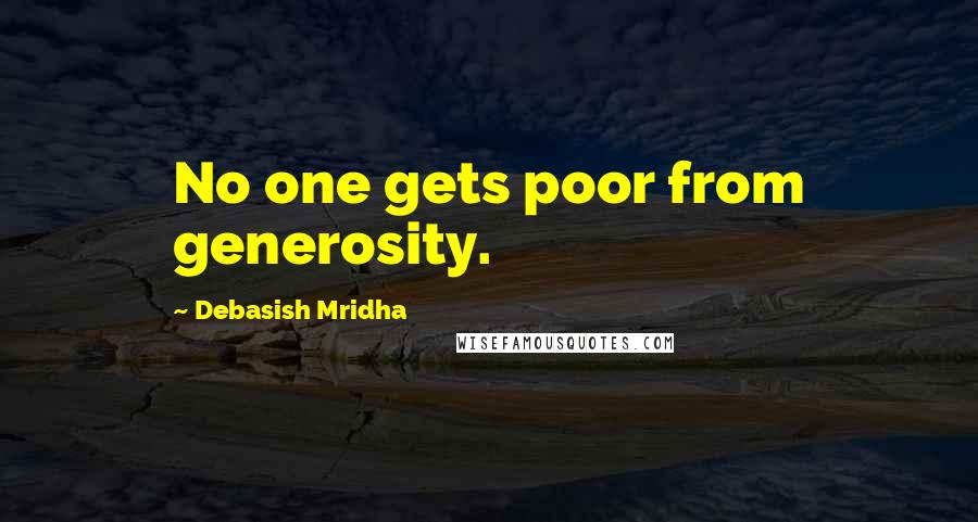 Debasish Mridha Quotes: No one gets poor from generosity.