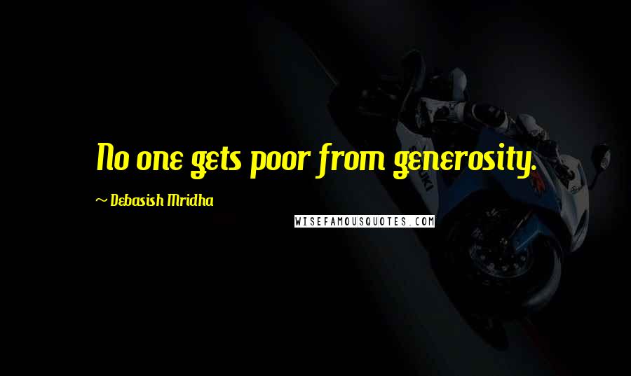 Debasish Mridha Quotes: No one gets poor from generosity.