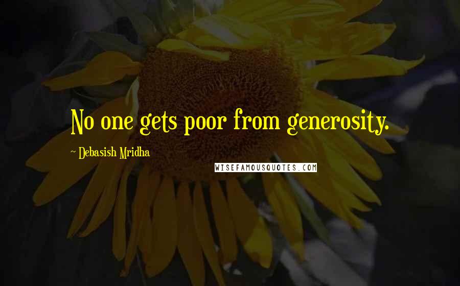 Debasish Mridha Quotes: No one gets poor from generosity.