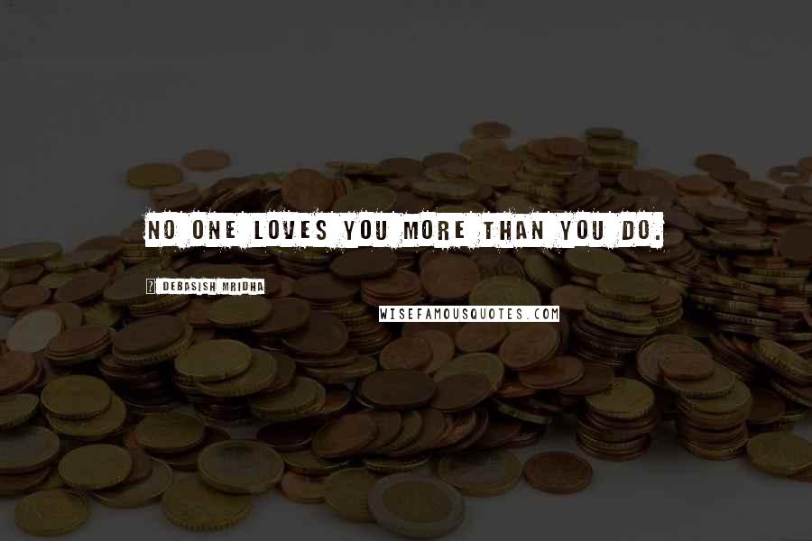 Debasish Mridha Quotes: No one loves you more than you do.