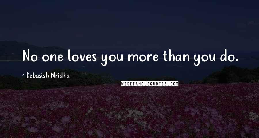 Debasish Mridha Quotes: No one loves you more than you do.