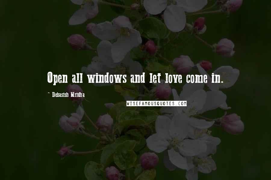 Debasish Mridha Quotes: Open all windows and let love come in.