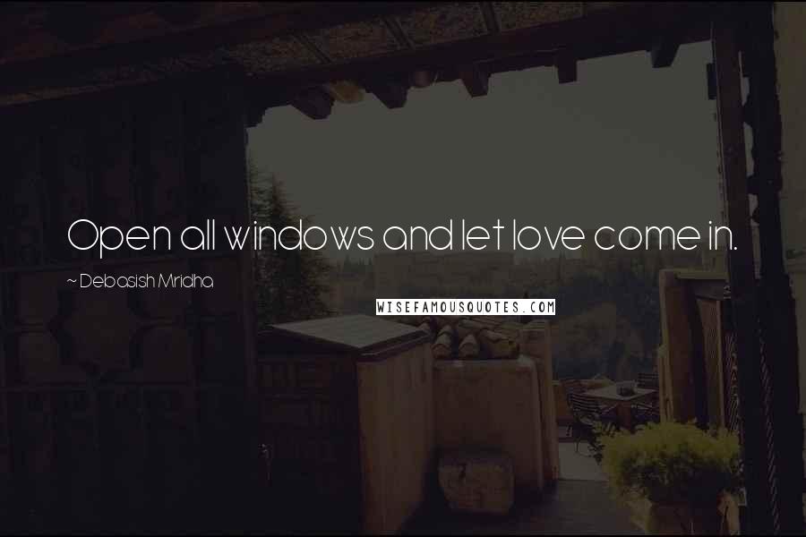 Debasish Mridha Quotes: Open all windows and let love come in.