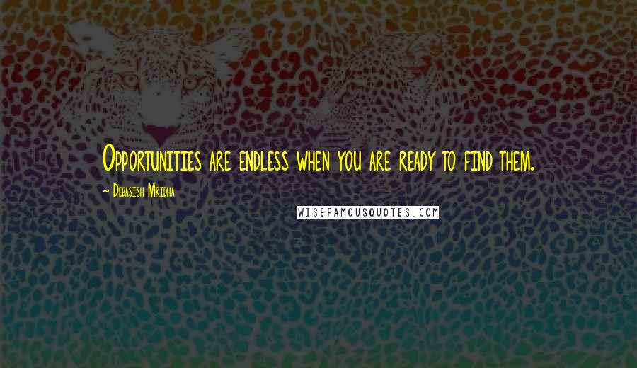 Debasish Mridha Quotes: Opportunities are endless when you are ready to find them.