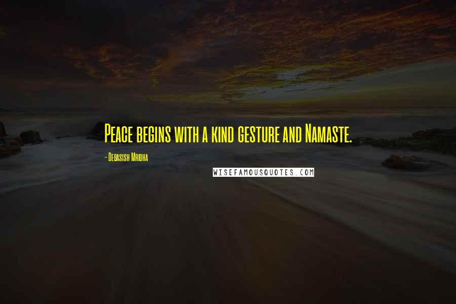Debasish Mridha Quotes: Peace begins with a kind gesture and Namaste.