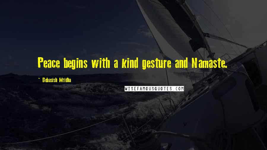 Debasish Mridha Quotes: Peace begins with a kind gesture and Namaste.