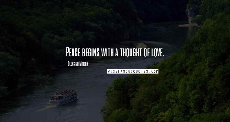 Debasish Mridha Quotes: Peace begins with a thought of love.