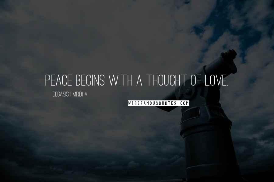 Debasish Mridha Quotes: Peace begins with a thought of love.