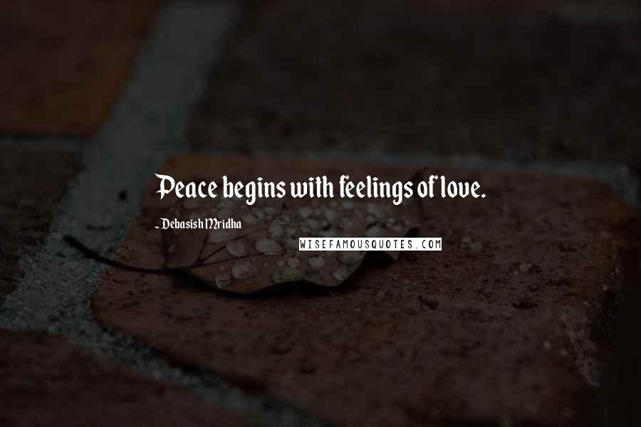 Debasish Mridha Quotes: Peace begins with feelings of love.