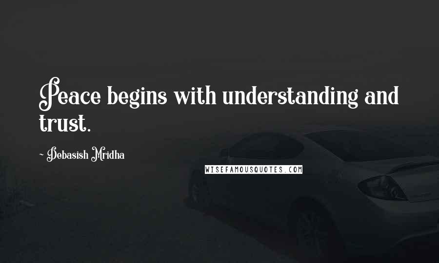 Debasish Mridha Quotes: Peace begins with understanding and trust.